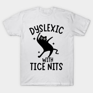 Dyslexic With Tice Nits Funny Cat Sarcastic Silly Memes T-Shirt